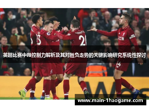 英超比赛中段控制力解析及其对胜负走势的关键影响研究系统性探讨