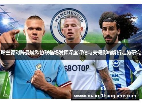 哈兰德对阵曼城欧协联临场发挥深度评估与关键影响解析走势研究